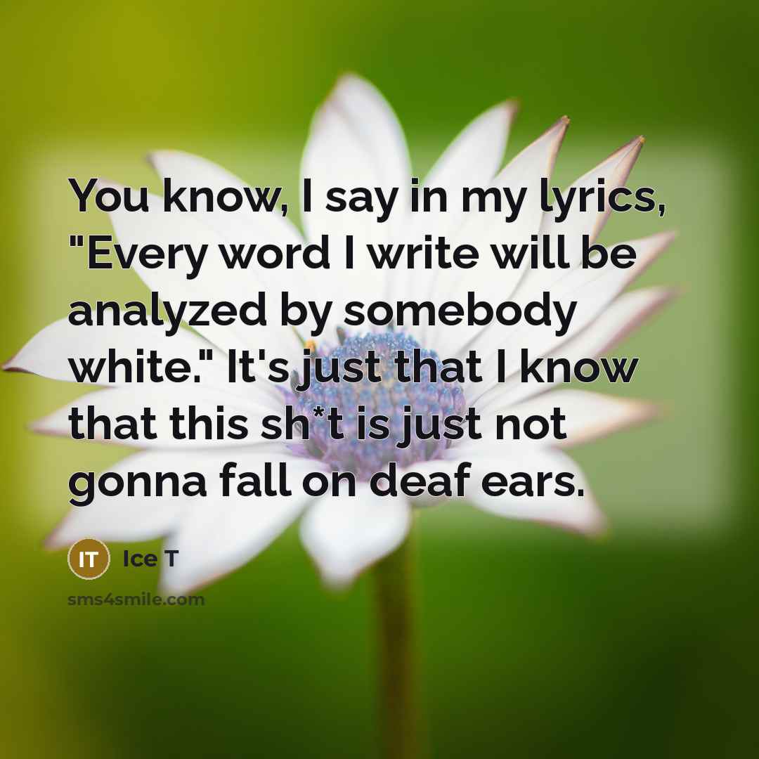 “You know, I say in my lyrics, "Every word I…” quote by Ice T