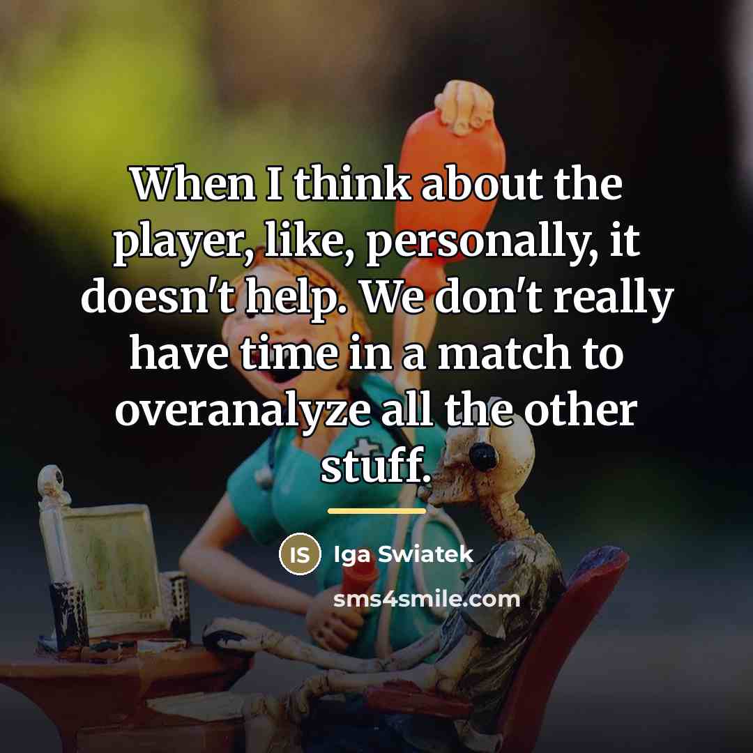“When I think about the player, like, personally, it doesn't…” quote by Iga Swiatek