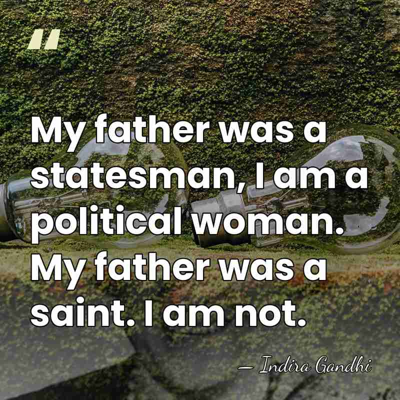 My father was a statesman, I am a political woman. My father&hellip; - Indira Gandhi
