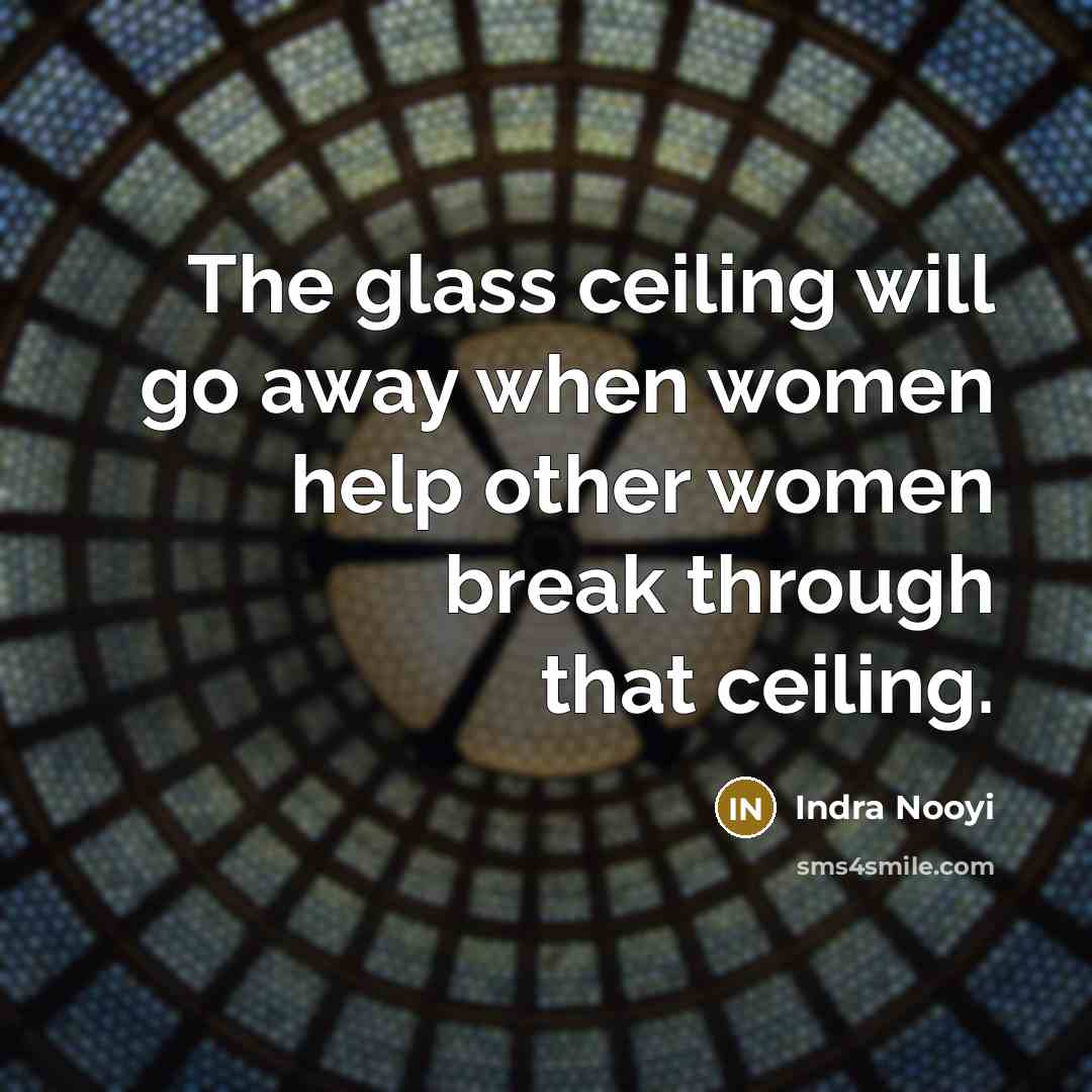 “The glass ceiling will go away when women help other…” quote by Indra Nooyi