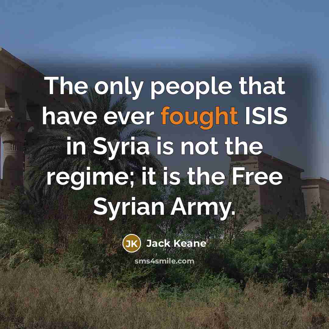 “The only people that have ever fought ISIS in Syria…” quote by Jack Keane