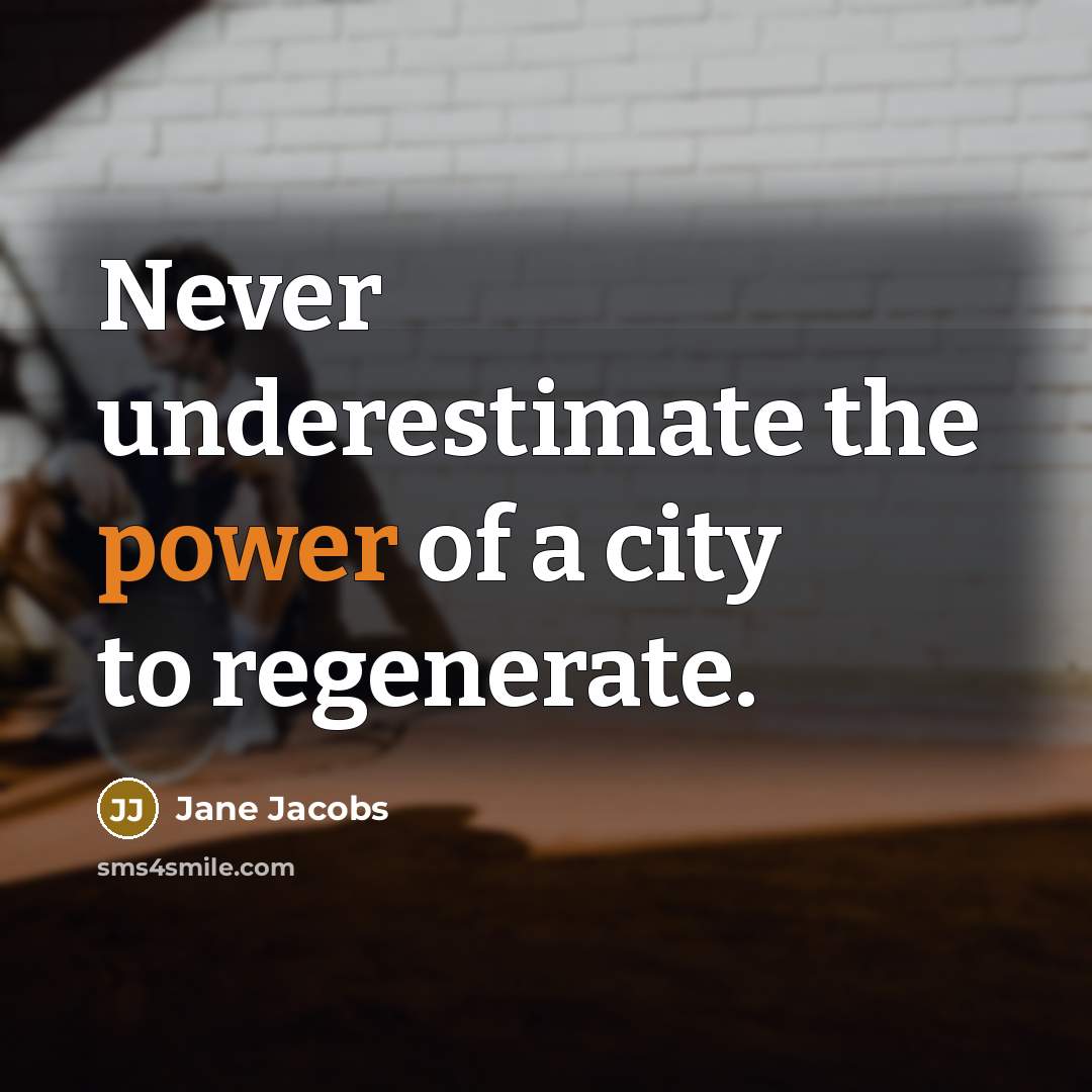 “Never underestimate the power of a city to regenerate.…” quote by Jane Jacobs