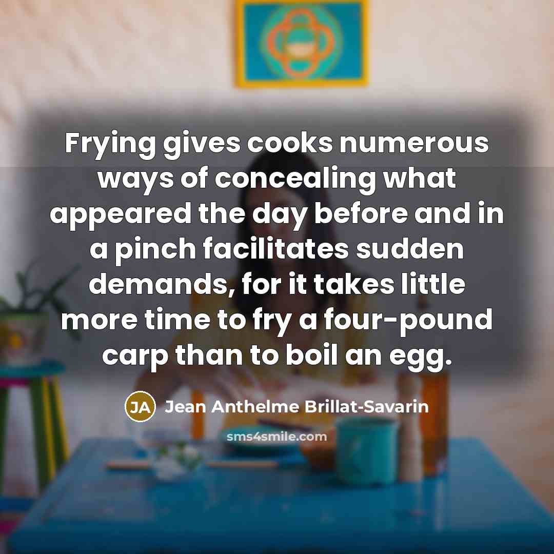“Frying gives cooks numerous ways of concealing what appeared the…” quote by Jean Anthelme Brillat-Savarin