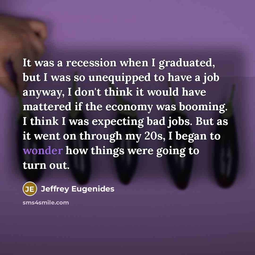 “It was a recession when I graduated, but I was…” quote by Jeffrey Eugenides