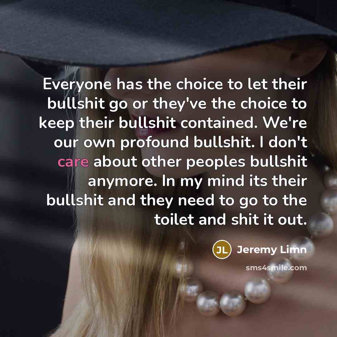 “Everyone has the choice to let their bullshit go or…” quote by Jeremy Limn