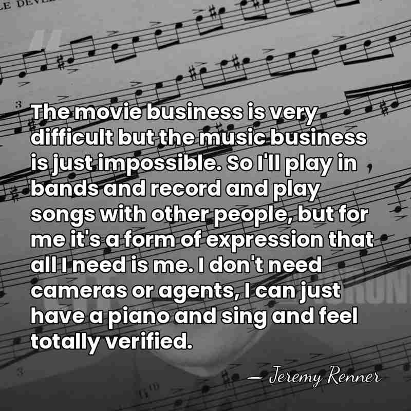 The movie business is very difficult but the music business is just&hellip; - Jeremy Renner