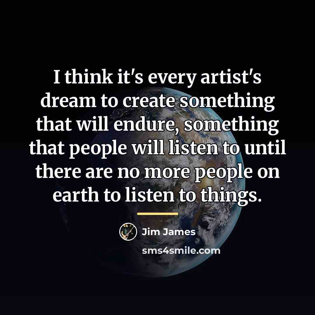 “I think it's every artist's dream to create something that…” quote by Jim James