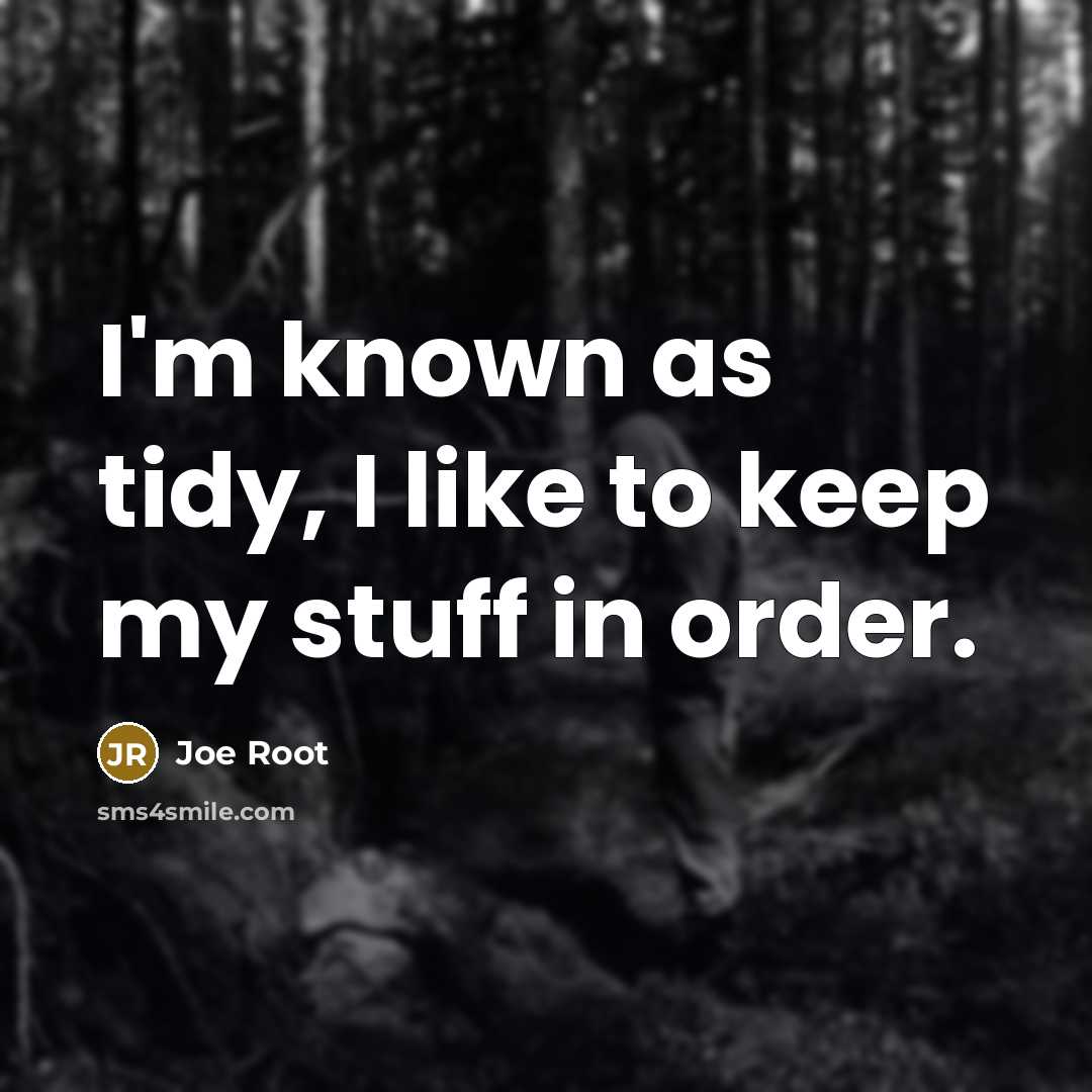 “I'm known as tidy, I like to keep my stuff…” quote by Joe Root