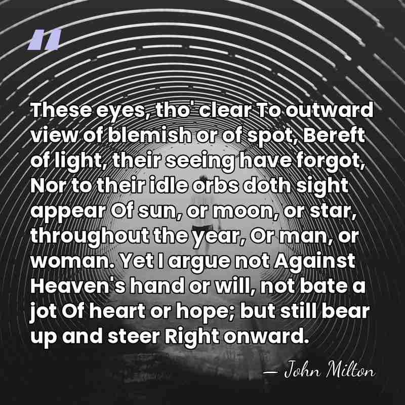 These eyes, tho' clear To outward view of blemish or of spot,&hellip; - John Milton