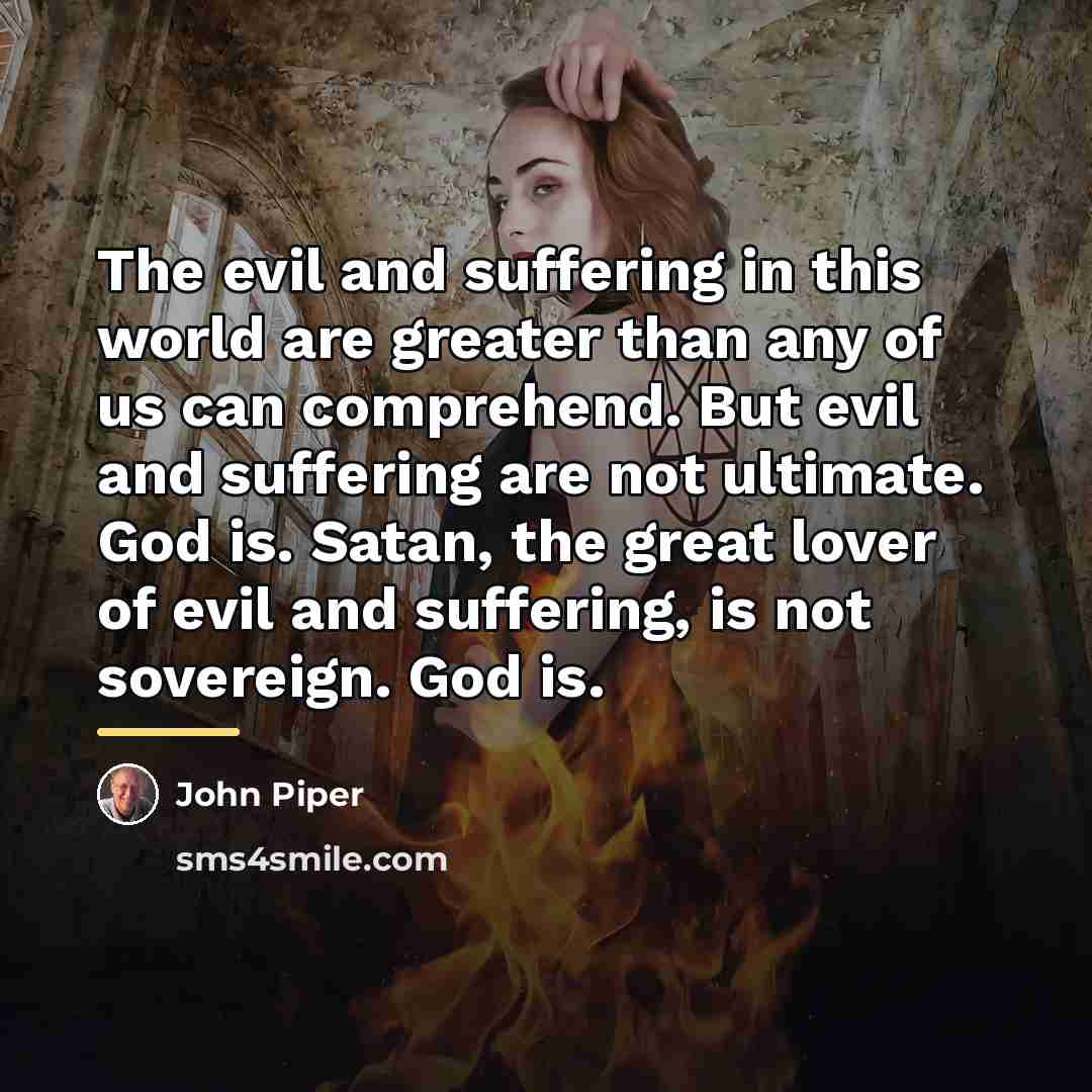 “The evil and suffering in this world are greater than…” quote by John Piper
