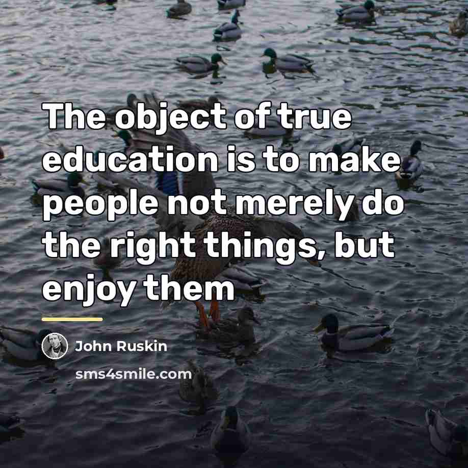 “The object of true education is to make people not…” quote by John Ruskin