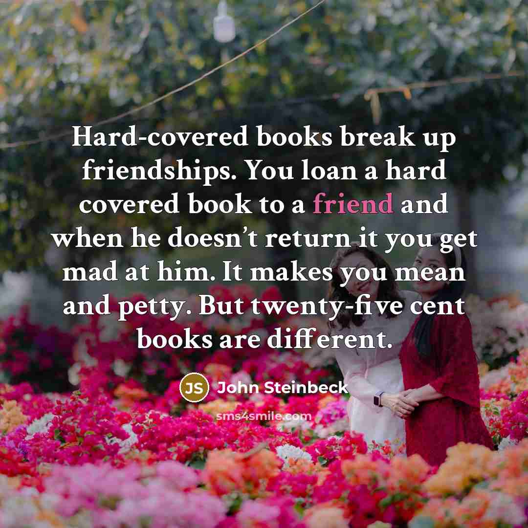 “Hard-covered books break up friendships. You loan a hard covered…” quote by John Steinbeck
