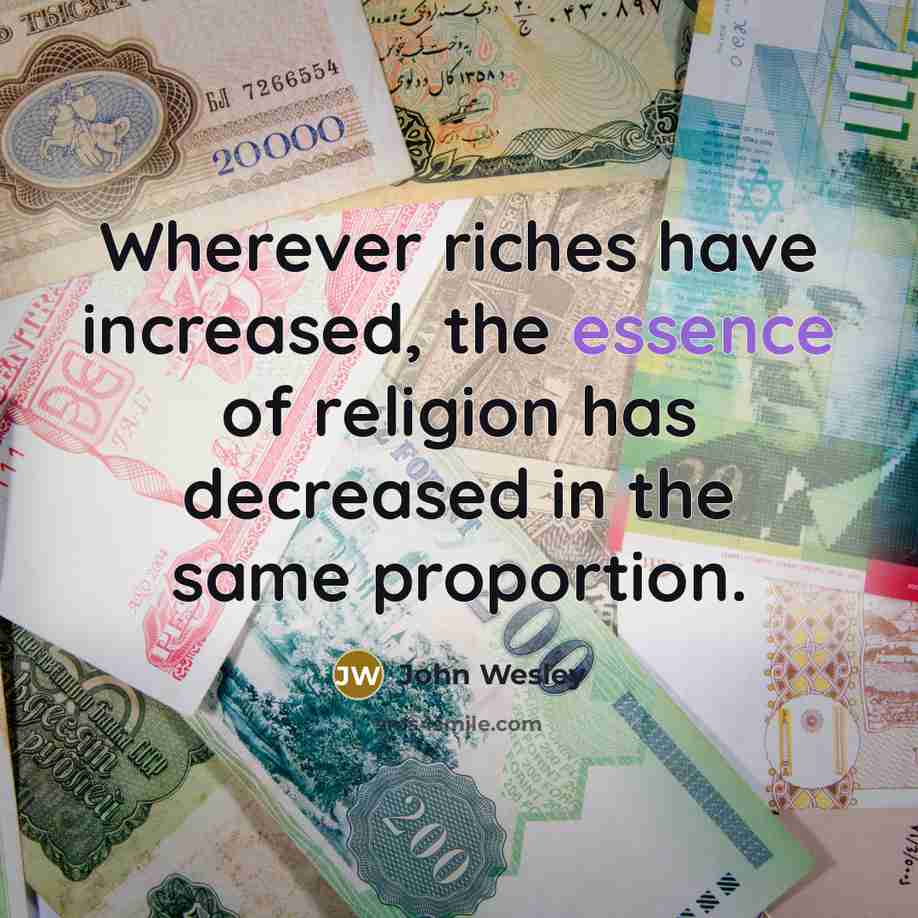 “Wherever riches have increased, the essence of religion has decreased…” quote by John Wesley