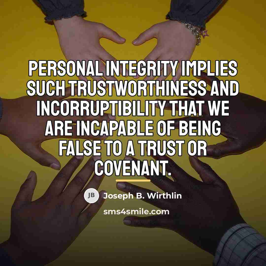 “Personal integrity implies such trustworthiness and incorruptibility that we are…” quote by Joseph B. Wirthlin