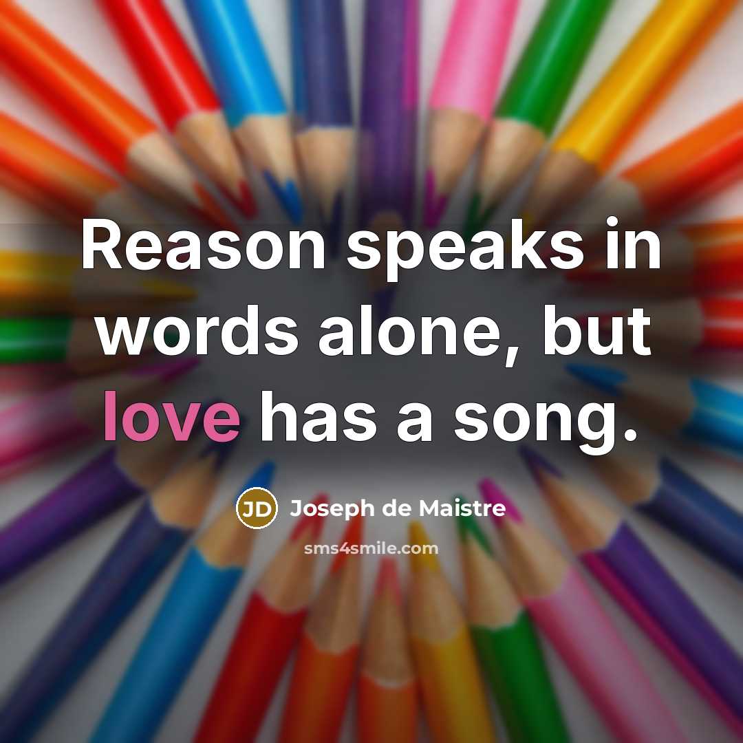 “Reason speaks in words alone, but love has a song.…” quote by Joseph de Maistre