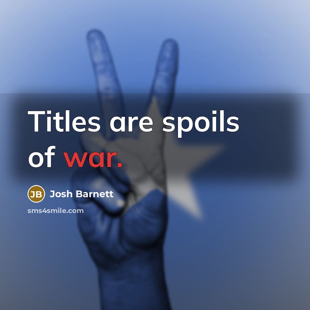 “Titles are spoils of war.” quote by Josh Barnett