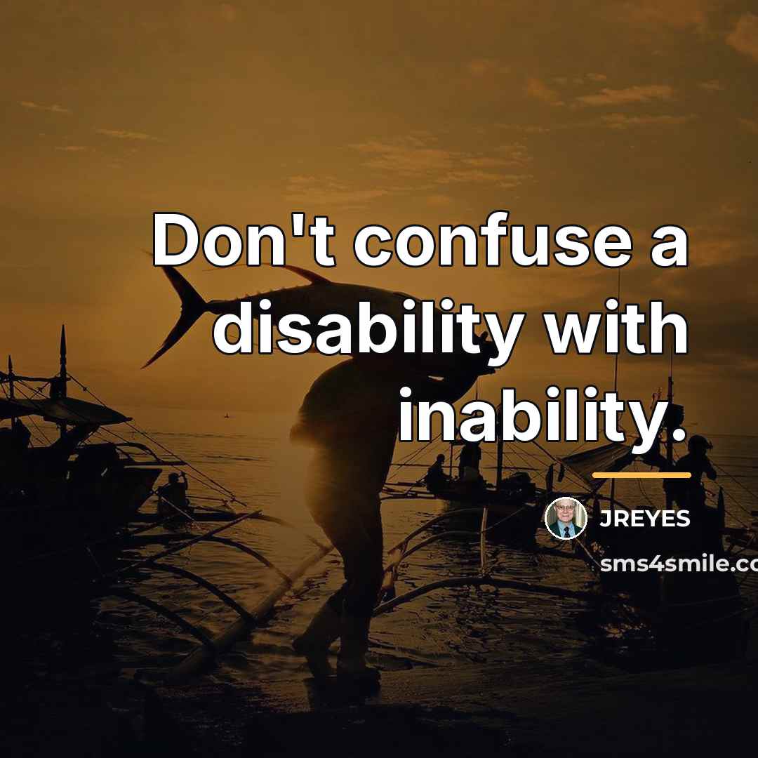 “Don't confuse a disability with inability.…” quote by JREYES