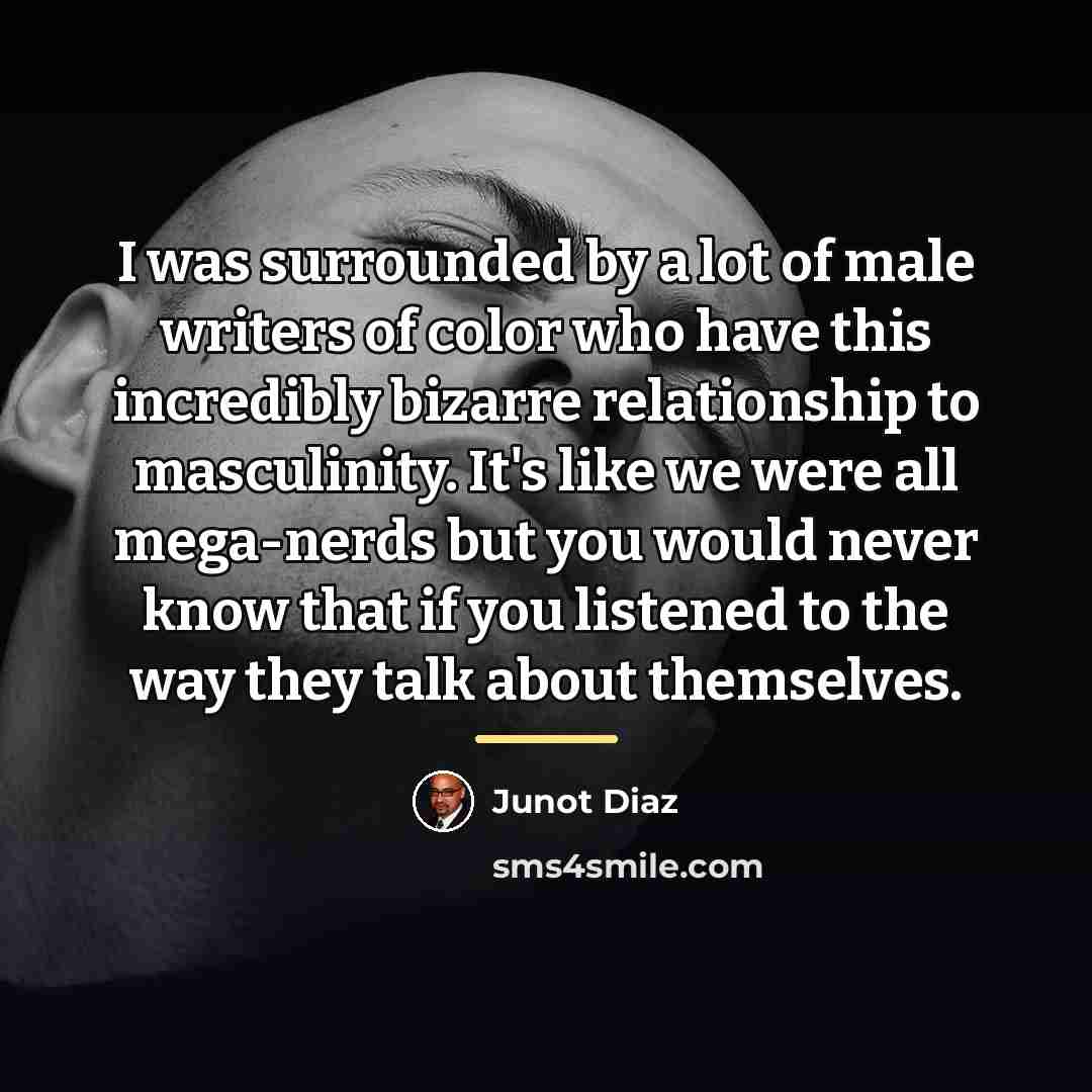 “I was surrounded by a lot of male writers of…” quote by Junot Diaz