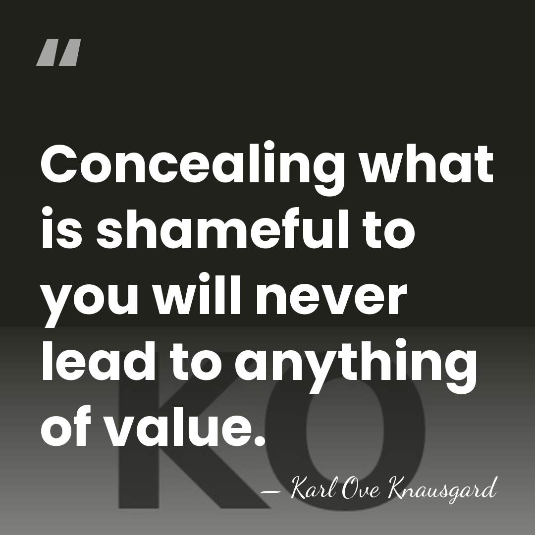 Concealing what is shameful to you will never lead to anything of&hellip; - Karl Ove Knausgard