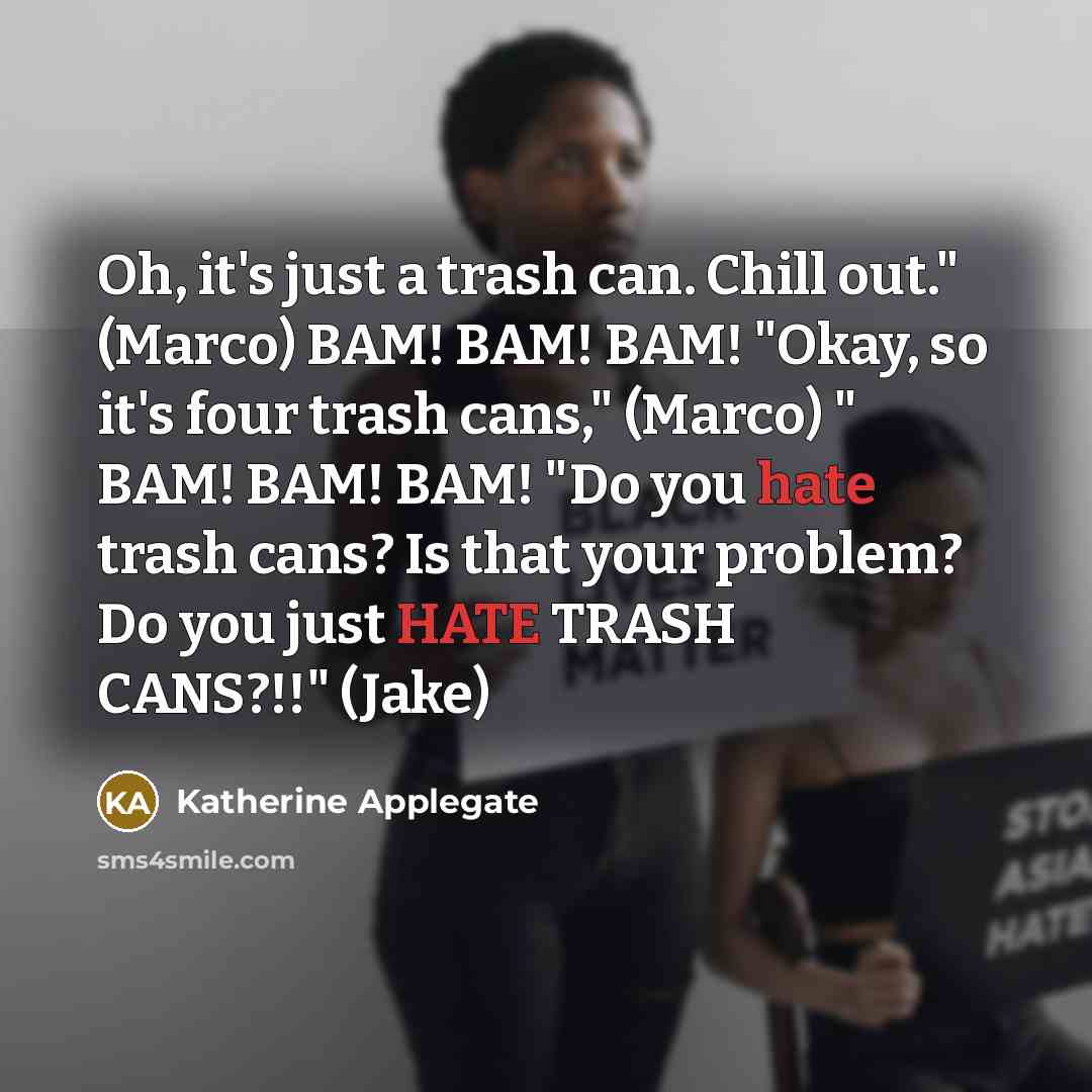“Oh, it's just a trash can. Chill out." (Marco) BAM!…” quote by Katherine Applegate