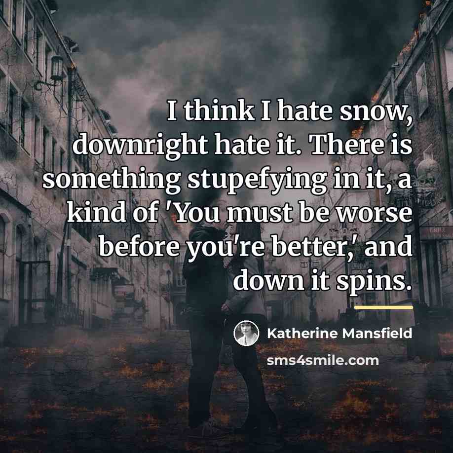 “I think I hate snow, downright hate it. There is…” quote by Katherine Mansfield