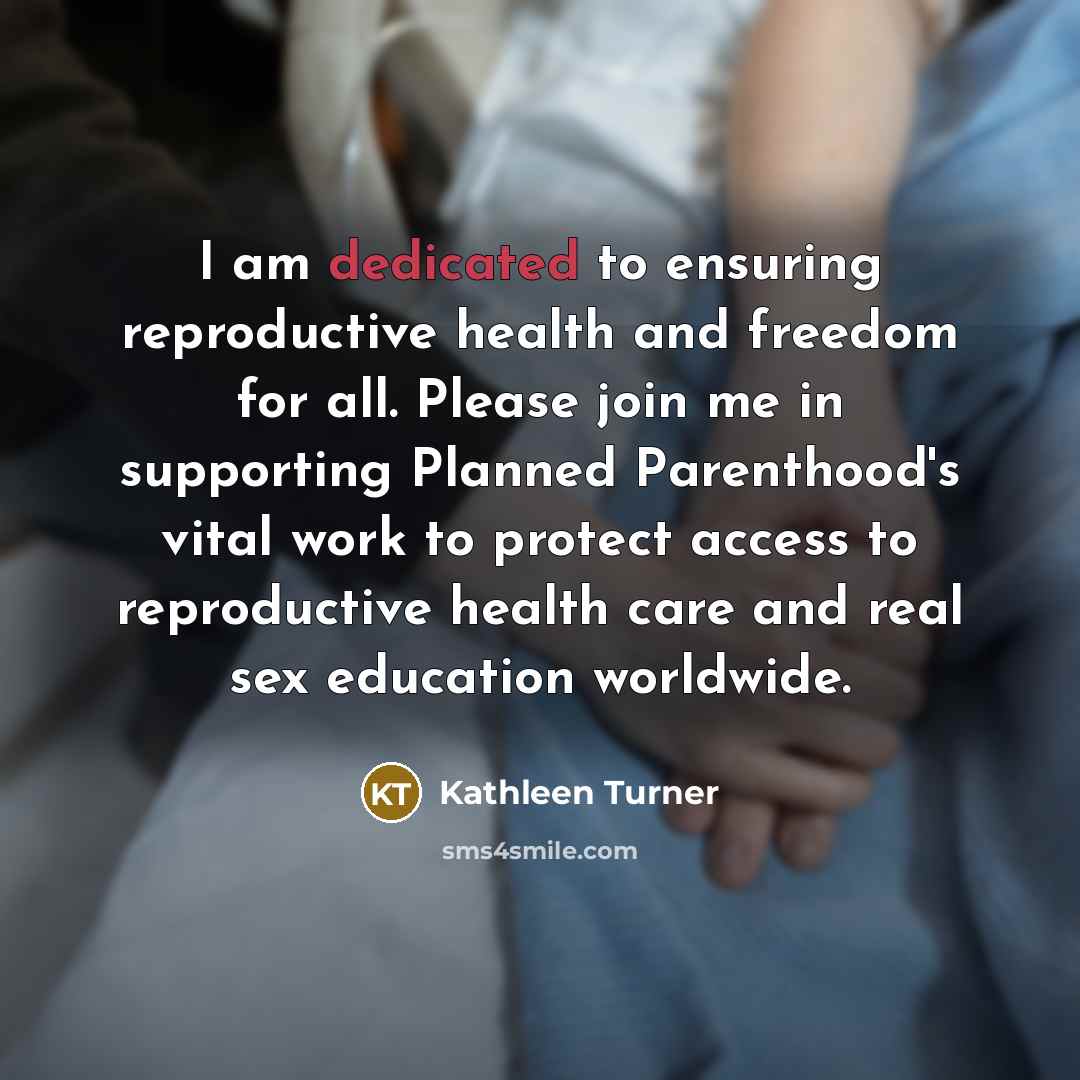 “I am dedicated to ensuring reproductive health and freedom for…” quote by Kathleen Turner