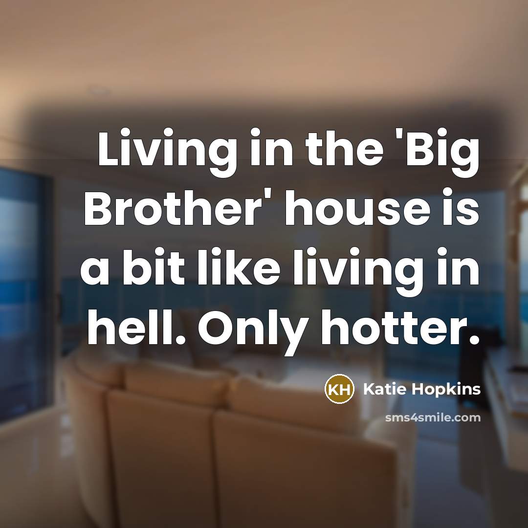 “Living in the 'Big Brother' house is a bit like…” quote by Katie Hopkins
