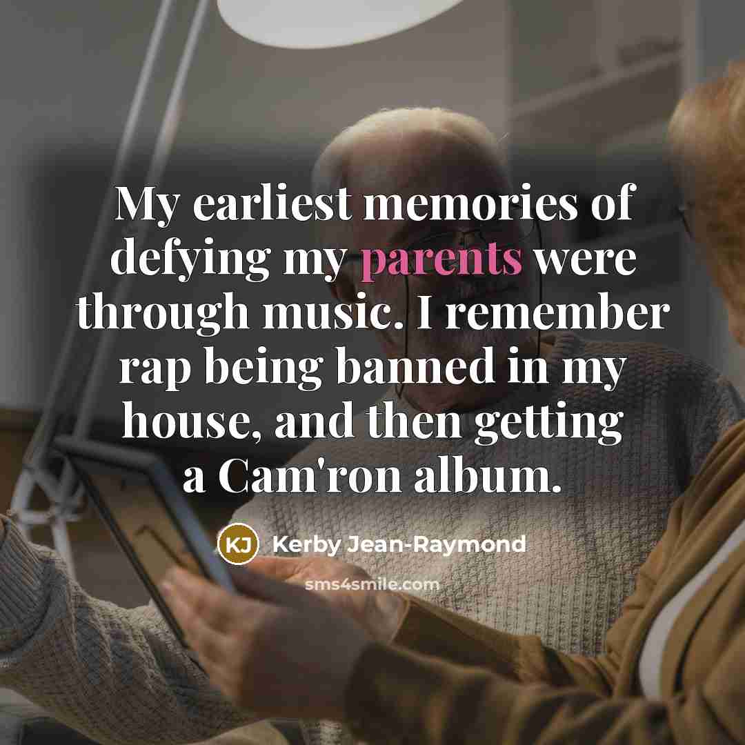 “My earliest memories of defying my parents were through music. I remember rap being banned in my house, and then getting a Cam'ron album.” quote by Kerby Jean-Raymond