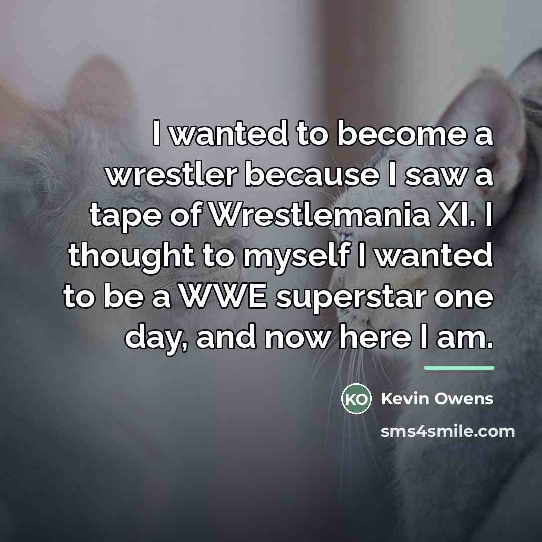 “I wanted to become a wrestler because I saw a…” quote by Kevin Owens