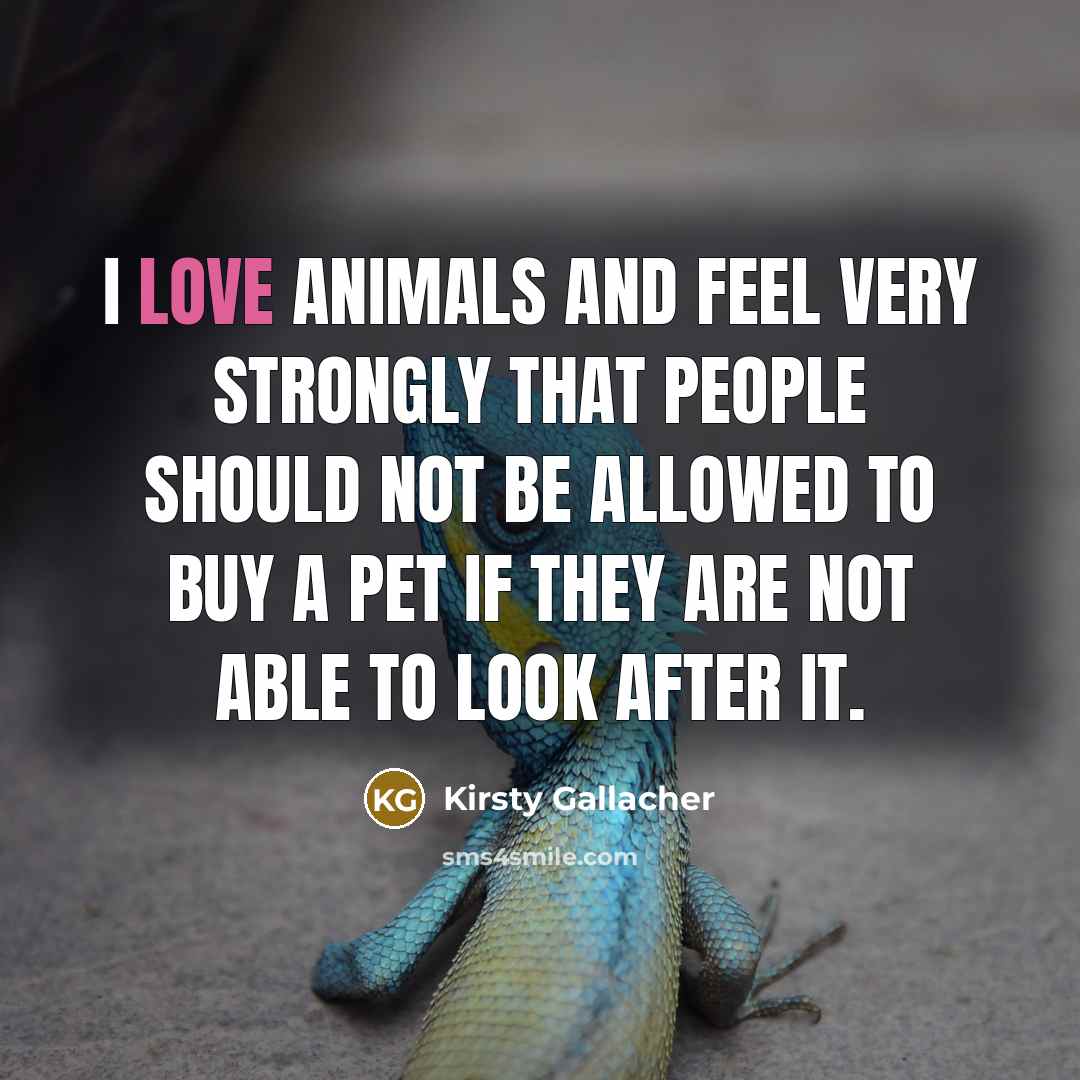 “I love animals and feel very strongly that people should…” quote by Kirsty Gallacher