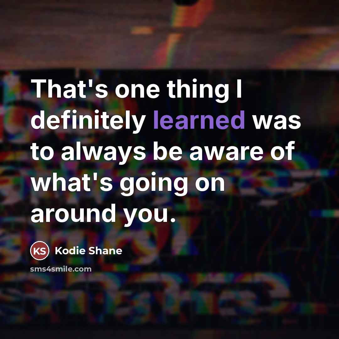 “That's one thing I definitely learned was to always be…” quote by Kodie Shane