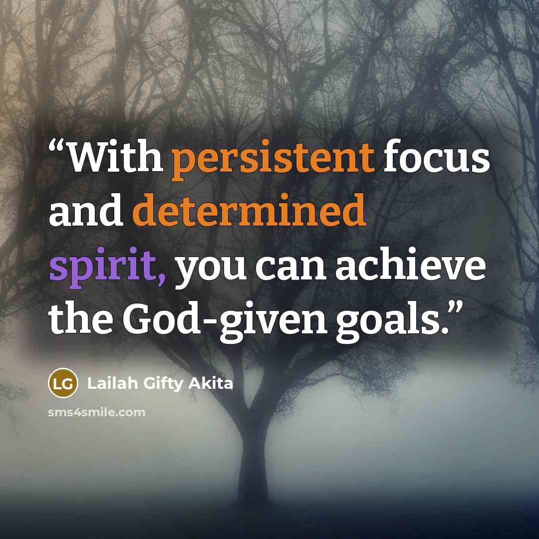 “With persistent focus and determined spirit, you can achieve the God-given goals.” quote by Lailah Gifty Akita