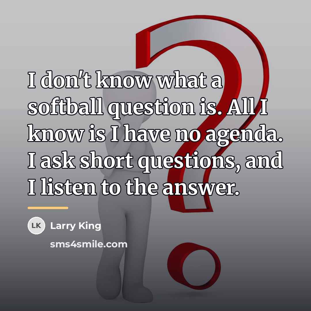 “I don't know what a softball question is. All I…” quote by Larry King