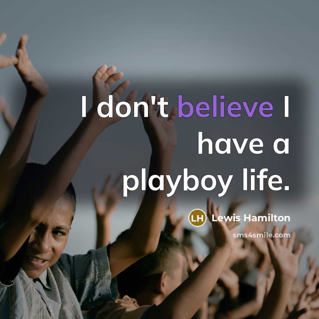“I don't believe I have a playboy life.…” quote by Lewis Hamilton