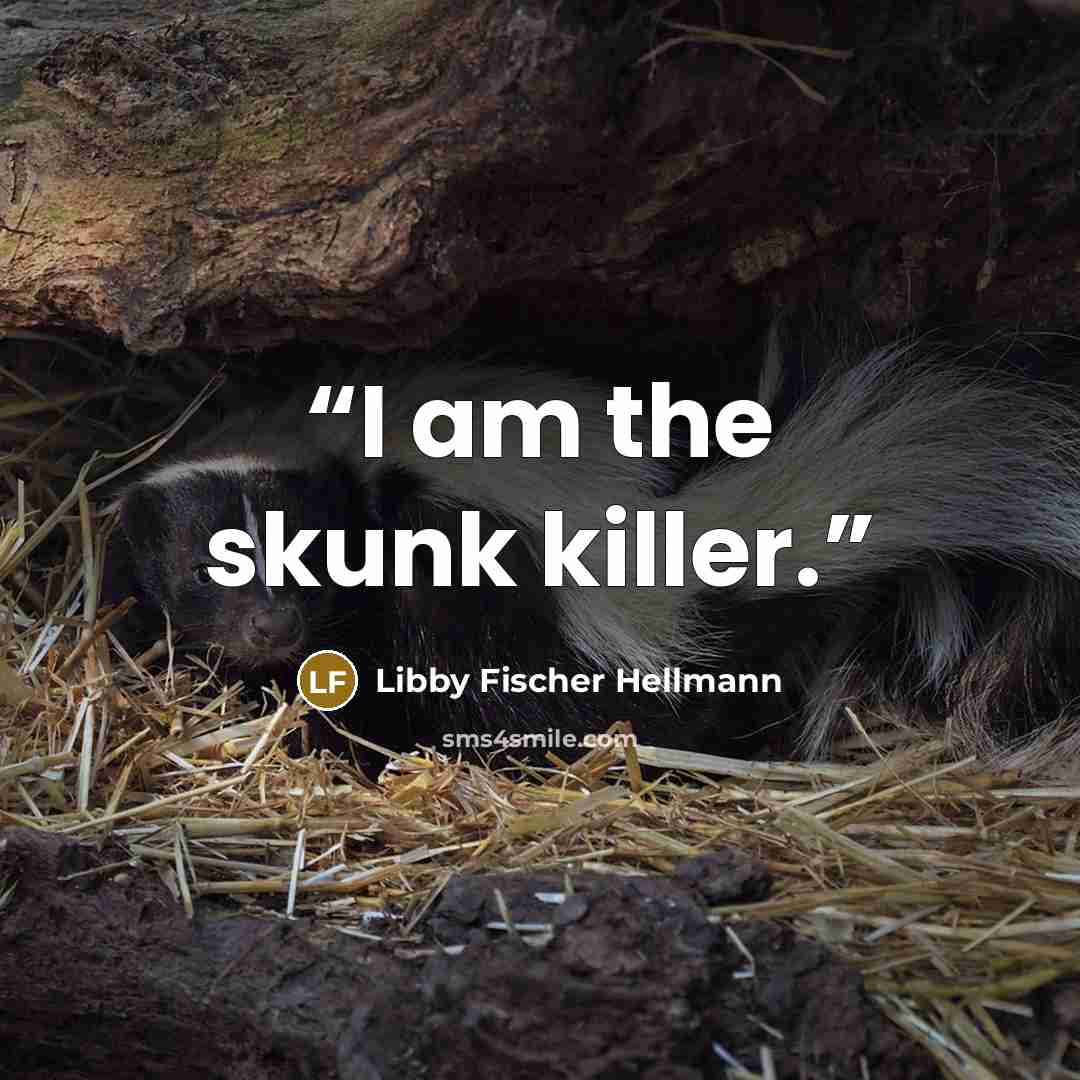 “I am the skunk killer.” quote by Libby Fischer Hellmann