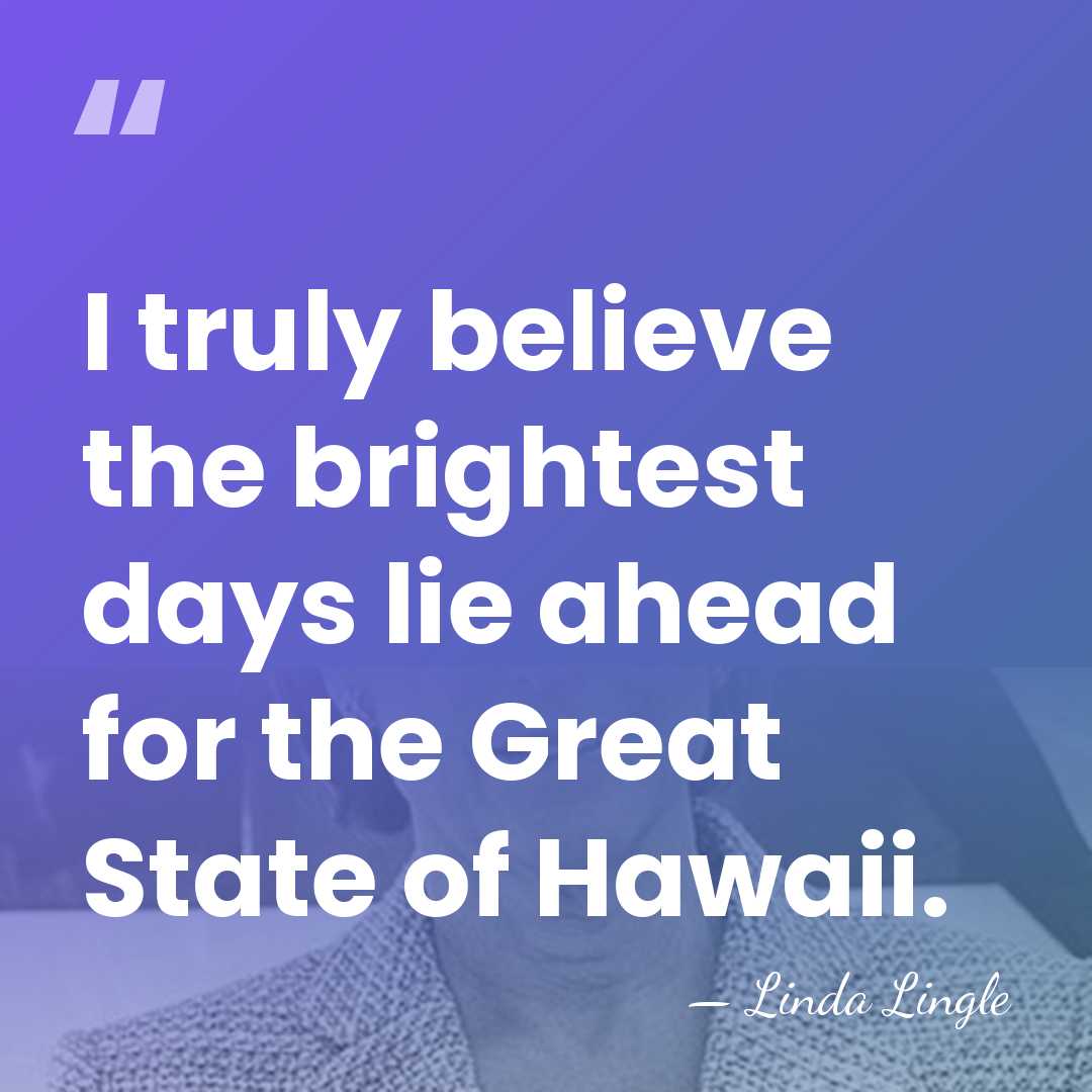 I truly believe the brightest days lie ahead for the Great State&hellip; - Linda Lingle