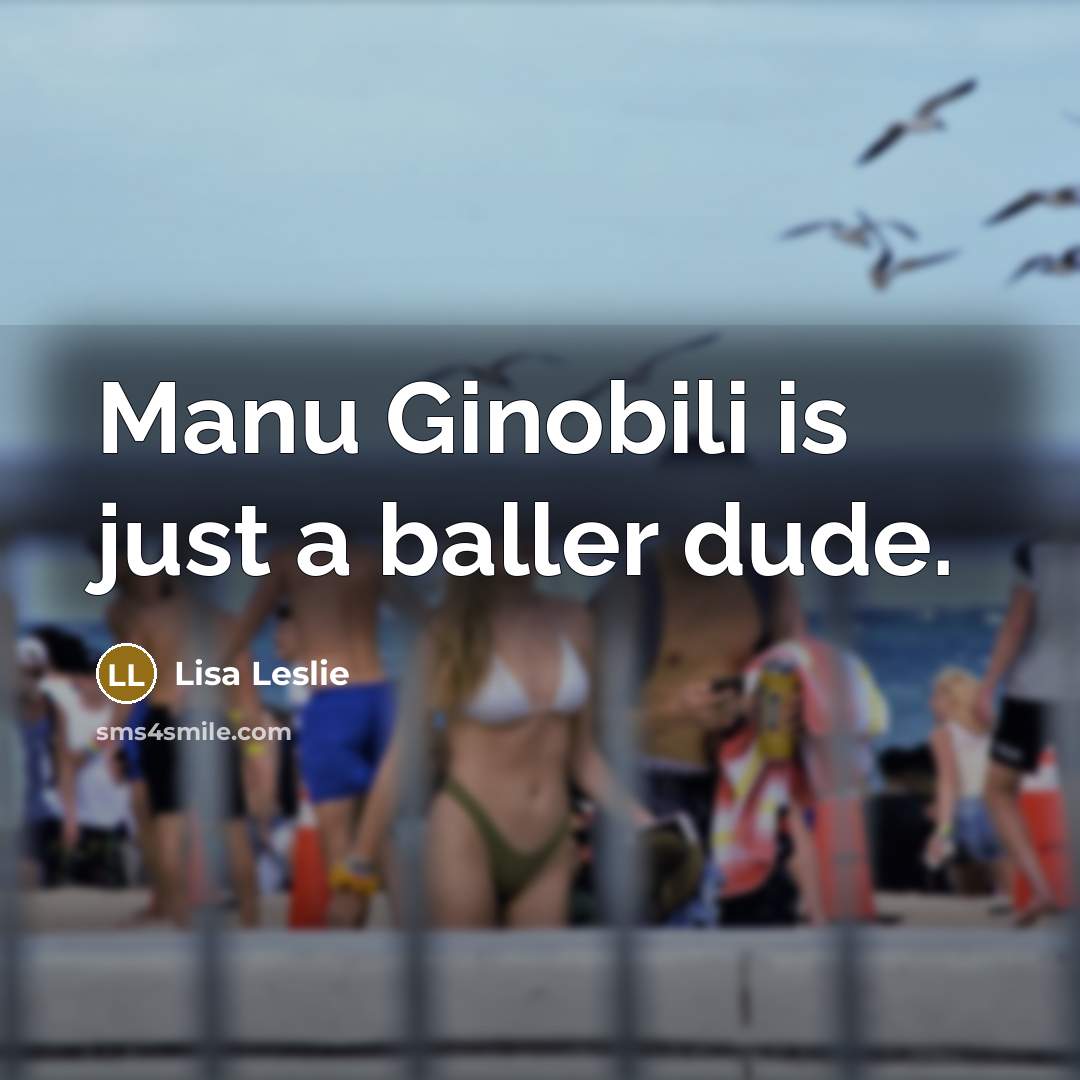 “Manu Ginobili is just a baller dude.…” quote by Lisa Leslie