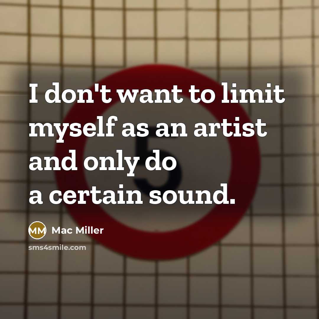 “I don't want to limit myself as an artist and…” quote by Mac Miller