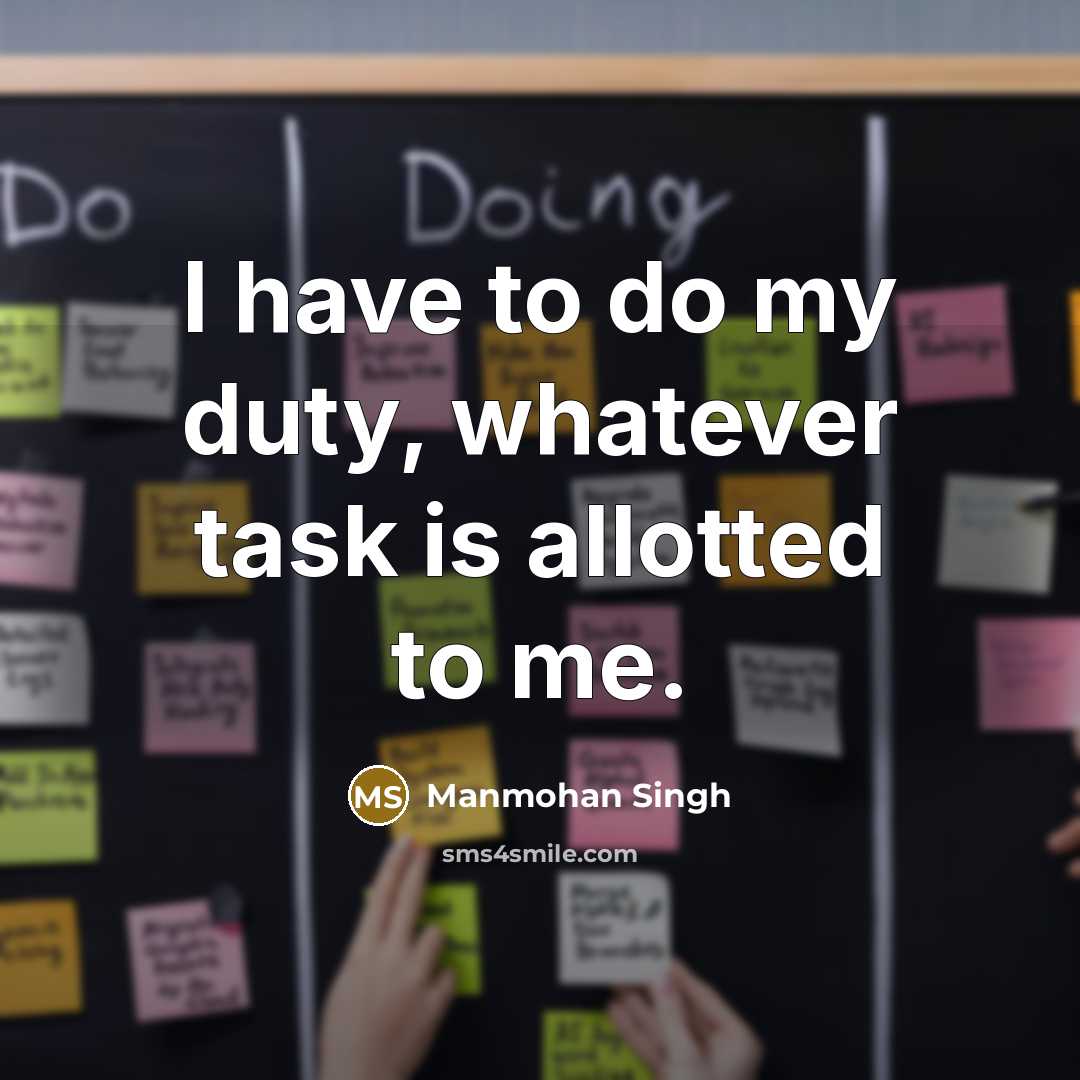 “I have to do my duty, whatever task is allotted…” quote by Manmohan Singh