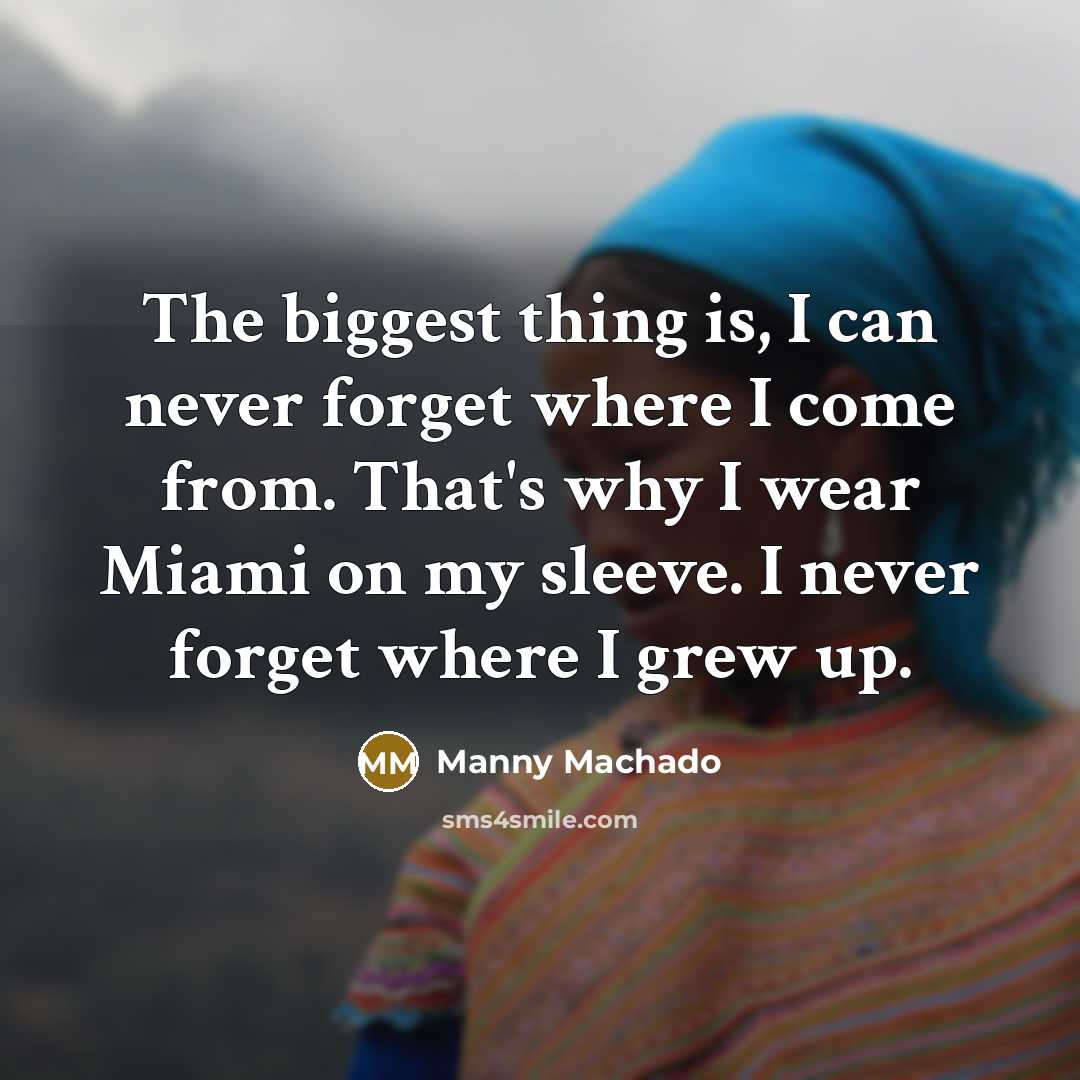 “The biggest thing is, I can never forget where I…” quote by Manny Machado