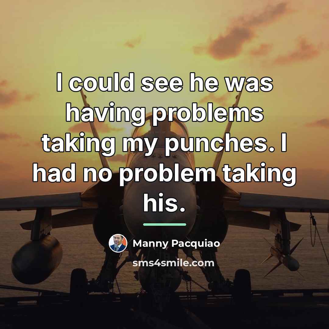 “I could see he was having problems taking my punches.…” quote by Manny Pacquiao