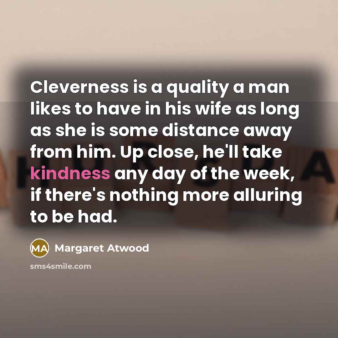 “Cleverness is a quality a man likes to have in…” quote by Margaret Atwood