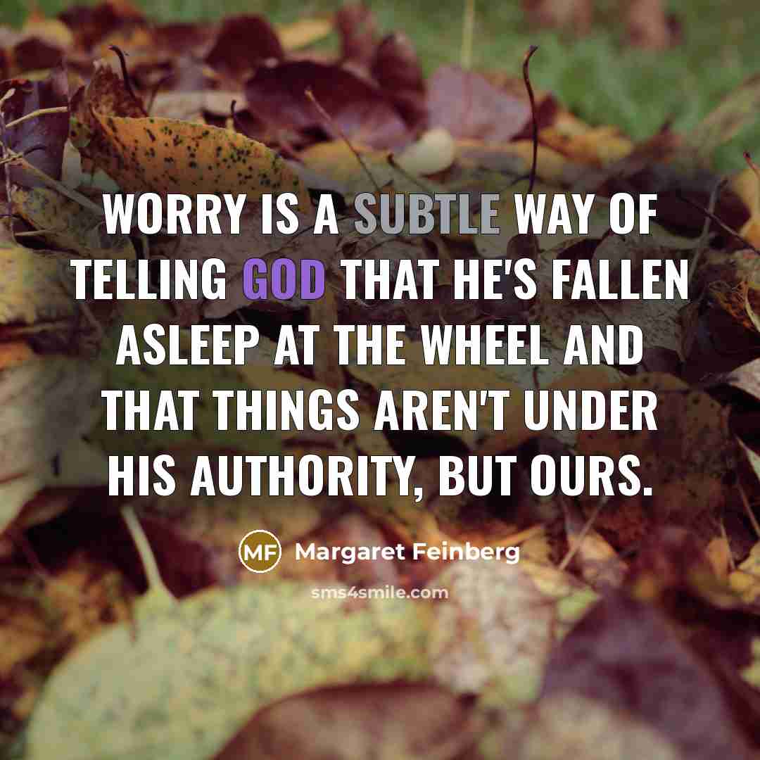 “Worry is a subtle way of telling God that He's…” quote by Margaret Feinberg