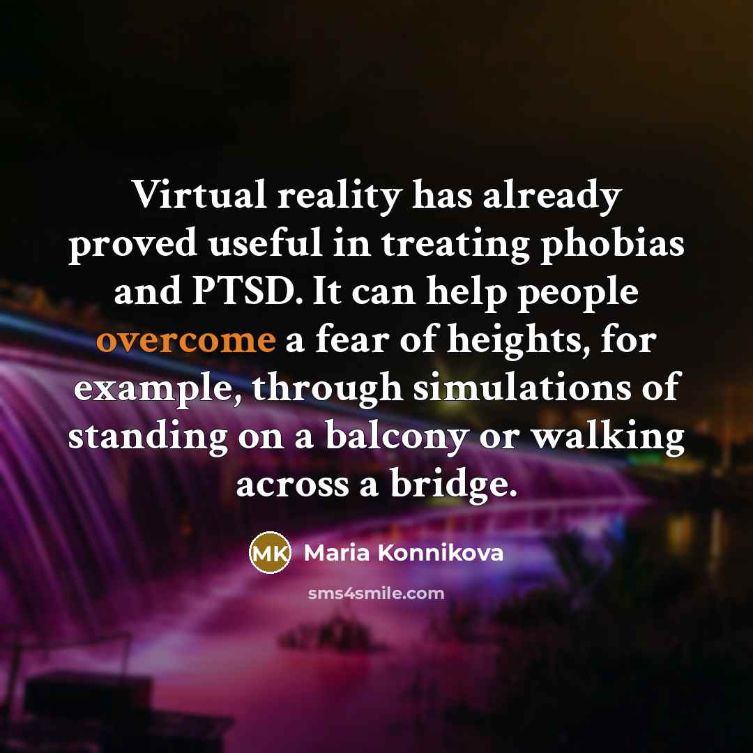 “Virtual reality has already proved useful in treating phobias and…” quote by Maria Konnikova