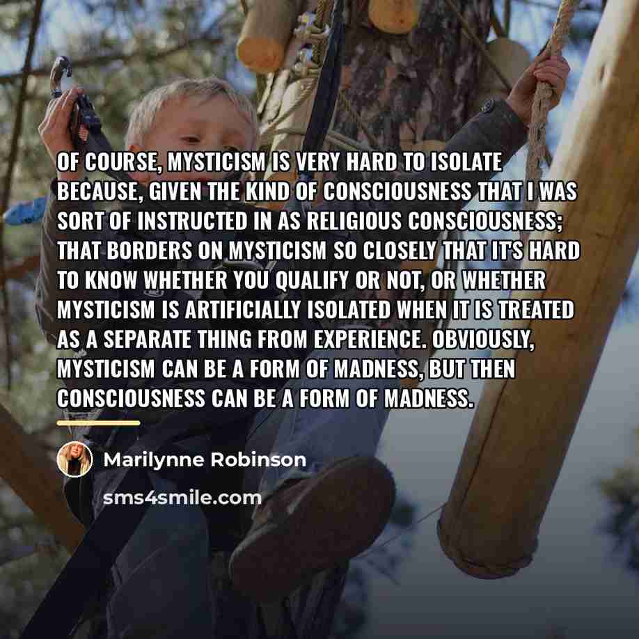 “Of course, mysticism is very hard to isolate because, given…” quote by Marilynne Robinson