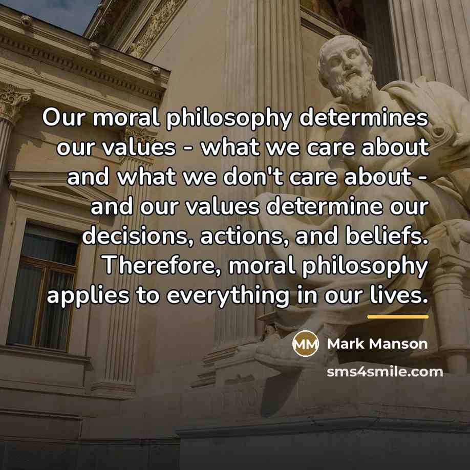 “Our moral philosophy determines our values - what we care…” quote by Mark Manson
