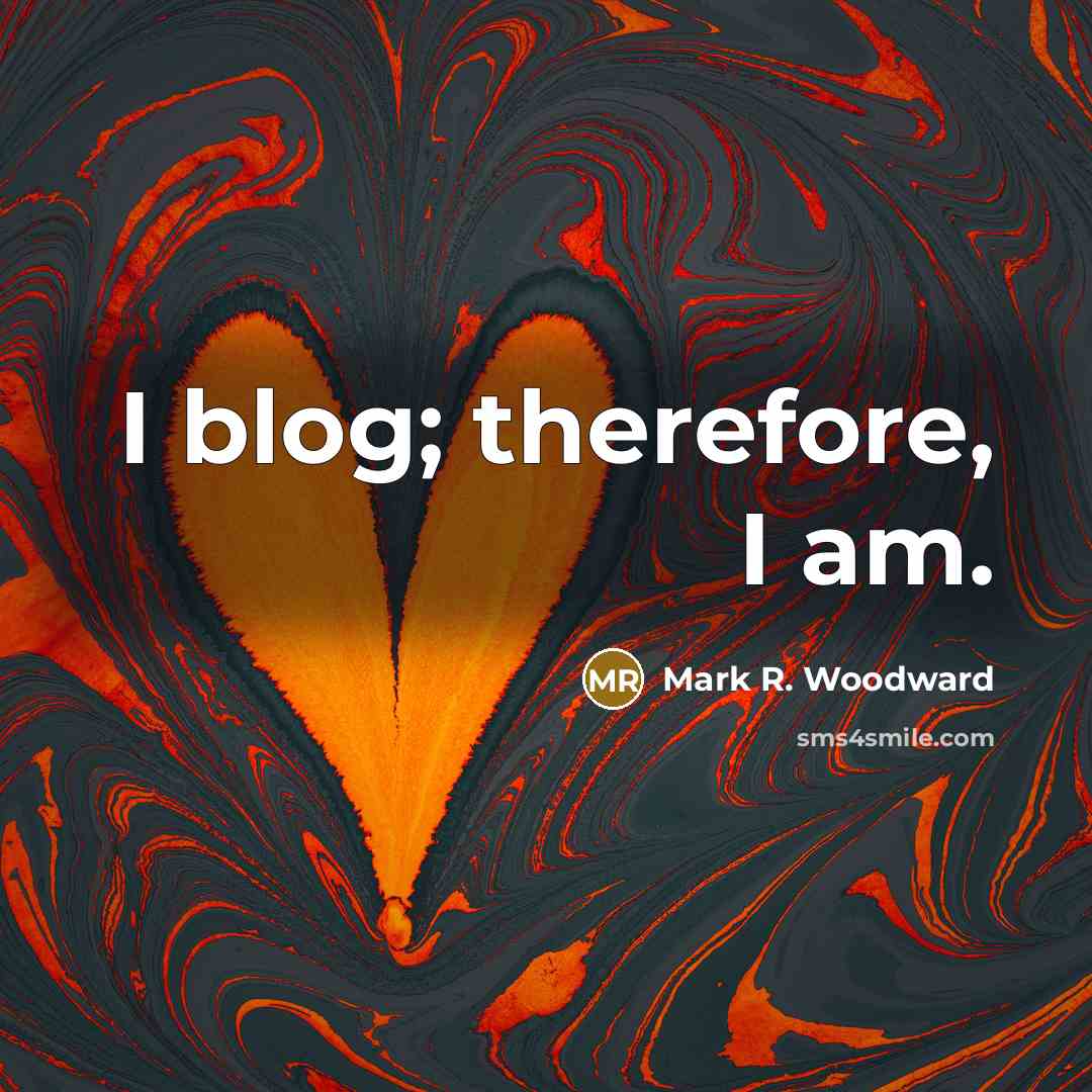 “I blog; therefore, I am.…” quote by Mark R. Woodward