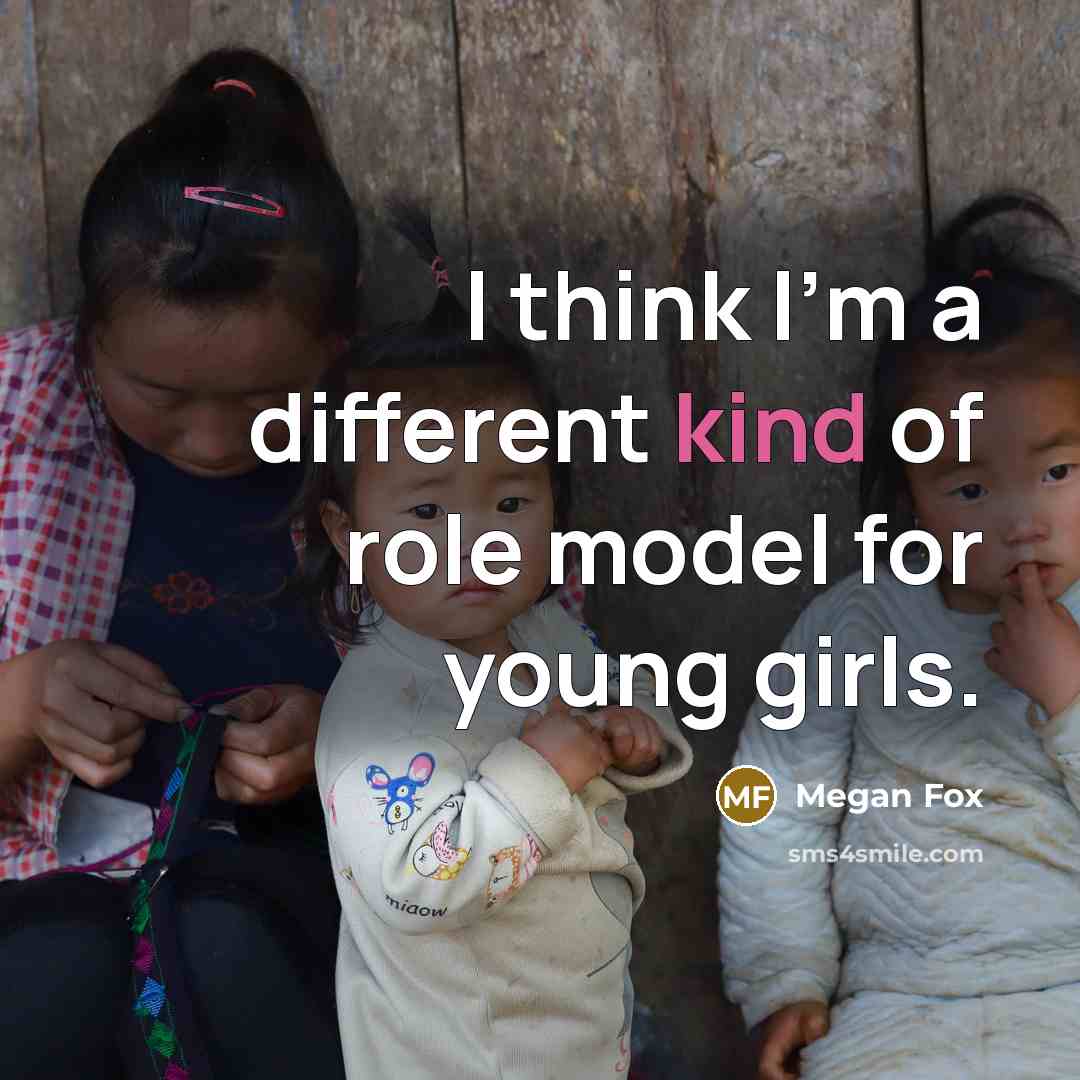 “I think I'm a different kind of role model for…” quote by Megan Fox