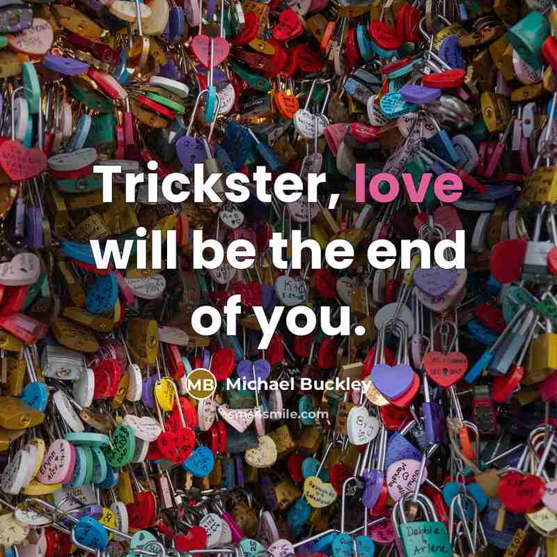 “Trickster, love will be the end of you.…” quote by Michael Buckley