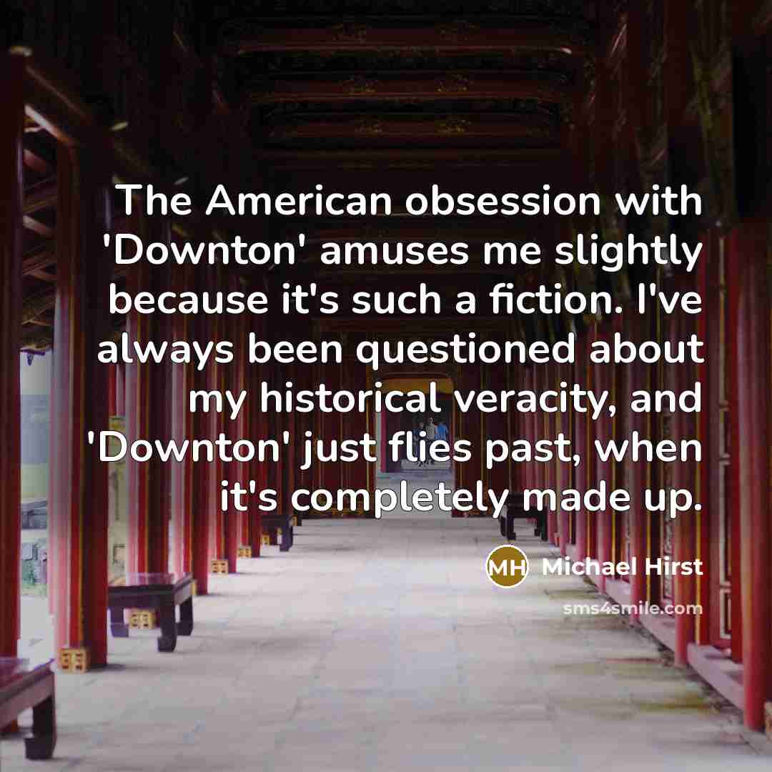 “The American obsession with 'Downton' amuses me slightly because it's…” quote by Michael Hirst